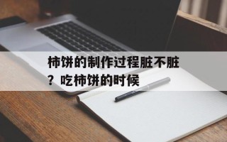 柿饼的制作过程脏不脏？吃柿饼的时候