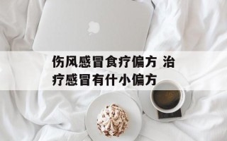 伤风感冒食疗偏方 治疗感冒有什小偏方