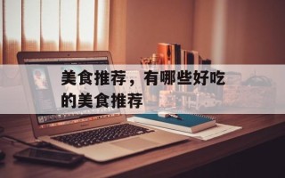 美食推荐，有哪些好吃的美食推荐