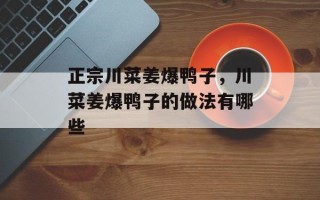 正宗川菜姜爆鸭子，川菜姜爆鸭子的做法有哪些