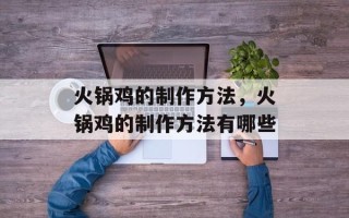 火锅鸡的制作方法，火锅鸡的制作方法有哪些