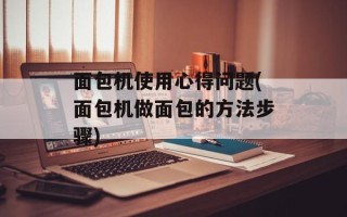 面包机使用心得问题(面包机做面包的方法步骤)