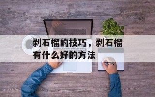剥石榴的技巧，剥石榴有什么好的方法