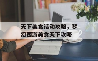 天下美食活动攻略，梦幻西游美食天下攻略