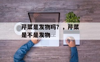 芹菜是发物吗？，芹菜是不是发物
