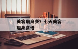 美容瘦身餐？七天美容瘦身食谱