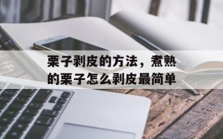 栗子剥皮的方法，煮熟的栗子怎么剥皮最简单