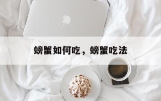 螃蟹如何吃，螃蟹吃法