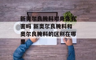 新奥尔良腌料对身体有害吗 新奥尔良腌料和奥尔良腌料的区别在哪里