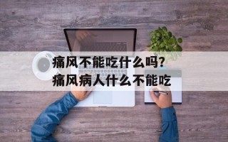 痛风不能吃什么吗？ 痛风病人什么不能吃
