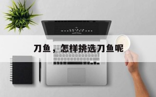 刀鱼，怎样挑选刀鱼呢
