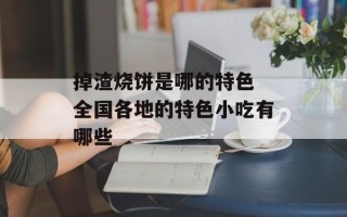 掉渣烧饼是哪的特色 全国各地的特色小吃有哪些