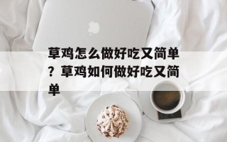 草鸡怎么做好吃又简单？草鸡如何做好吃又简单