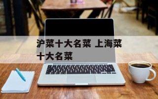 沪菜十大名菜 上海菜十大名菜