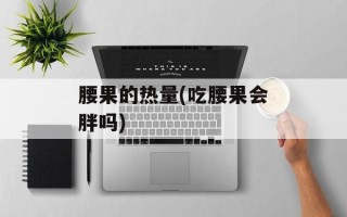 腰果的热量(吃腰果会胖吗)