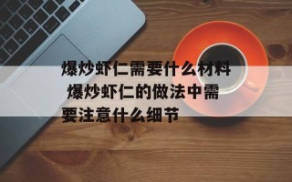 爆炒虾仁需要什么材料 爆炒虾仁的做法中需要注意什么细节