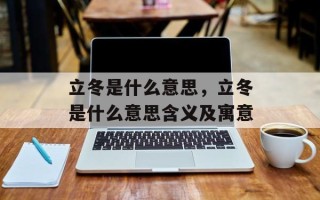 立冬是什么意思，立冬是什么意思含义及寓意