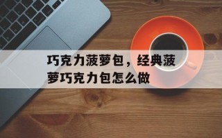 巧克力菠萝包，经典菠萝巧克力包怎么做
