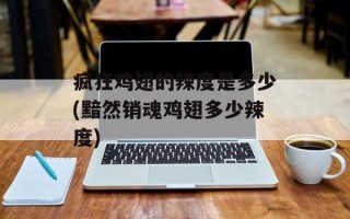 疯狂鸡翅的辣度是多少(黯然销魂鸡翅多少辣度)