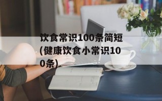 饮食常识100条简短(健康饮食小常识100条)