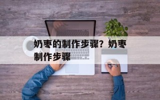 奶枣的制作步骤？奶枣制作步骤