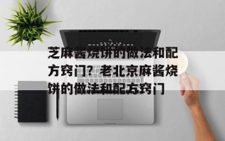 芝麻酱烧饼的做法和配方窍门？老北京麻酱烧饼的做法和配方窍门