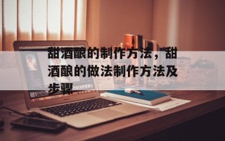 甜酒酿的制作方法，甜酒酿的做法制作方法及步骤