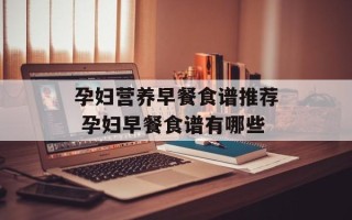 孕妇营养早餐食谱推荐 孕妇早餐食谱有哪些