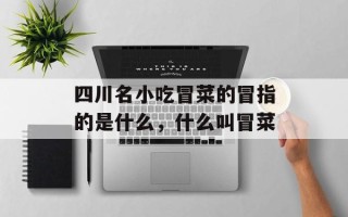四川名小吃冒菜的冒指的是什么，什么叫冒菜
