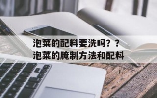 泡菜的配料要洗吗？？泡菜的腌制方法和配料