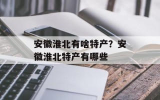 安徽淮北有啥特产？安徽淮北特产有哪些