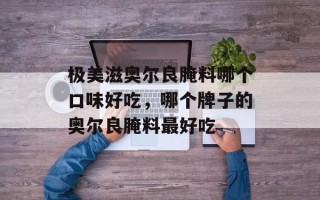 极美滋奥尔良腌料哪个口味好吃，哪个牌子的奥尔良腌料最好吃