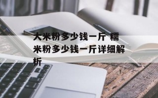 大米粉多少钱一斤 糯米粉多少钱一斤详细解析
