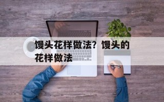 馒头花样做法？馒头的花样做法