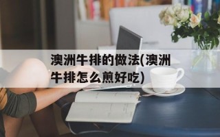 澳洲牛排的做法(澳洲牛排怎么煎好吃)