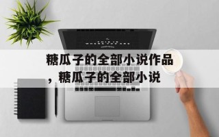 糖瓜子的全部小说作品，糖瓜子的全部小说