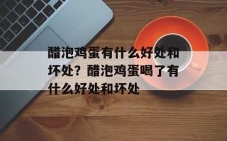 醋泡鸡蛋有什么好处和坏处？醋泡鸡蛋喝了有什么好处和坏处