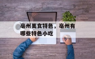 亳州美食特色，亳州有哪些特色小吃