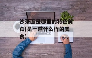 沙茶面是哪里的特色美食(是一道什么样的美食)