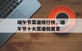 端午节菜谱排行榜，端午节十大菜谱和寓意