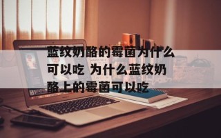 蓝纹奶酪的霉菌为什么可以吃 为什么蓝纹奶酪上的霉菌可以吃