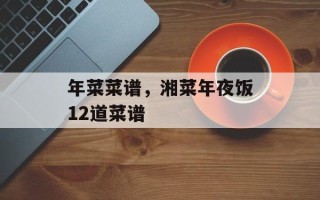 年菜菜谱，湘菜年夜饭12道菜谱