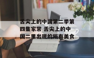 舌尖上的中国第二季第四集家常 舌尖上的中国二里出现的所有美食