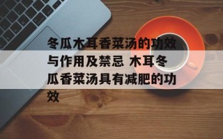 冬瓜木耳香菜汤的功效与作用及禁忌 木耳冬瓜香菜汤具有减肥的功效