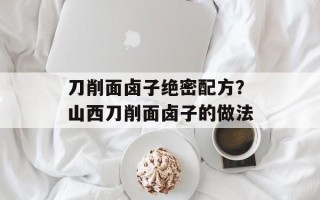 刀削面卤子绝密配方？山西刀削面卤子的做法