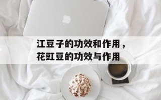 江豆子的功效和作用，花豇豆的功效与作用