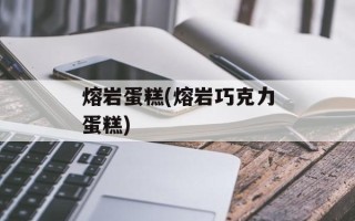 熔岩蛋糕(熔岩巧克力蛋糕)