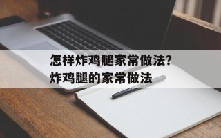 怎样炸鸡腿家常做法？炸鸡腿的家常做法
