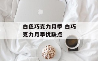 白色巧克力月季 白巧克力月季优缺点