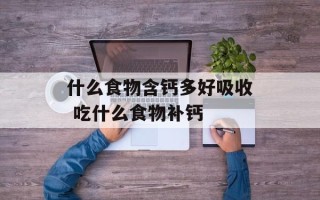 什么食物含钙多好吸收 吃什么食物补钙